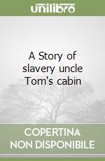 A Story of slavery uncle Tom's cabin libro