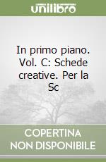 In primo piano. Vol. C: Schede creative. Per la Sc libro