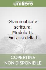 Grammatica e scrittura. Modulo B: Sintassi della f libro