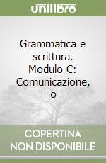 Grammatica e scrittura. Modulo C: Comunicazione, o libro