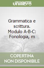 Grammatica e scrittura. Modulo A-B-C: Fonologia, m libro