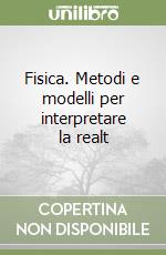 Fisica- metodi e modelli per interpretare la realtà libro usato