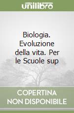 Biologia. Evoluzione della vita. Per le Scuole sup