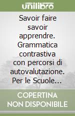 Savoir faire savoir apprendre. Grammatica contrastiva con percorsi di autovalutazione. Per le Scuole superiori. Con CD-ROM