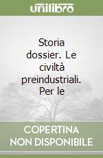 Storia dossier. Le civiltà preindustriali. Per le  libro