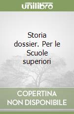 Storia dossier. Per le Scuole superiori libro