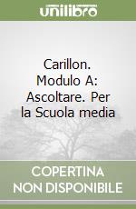 Carillon. Modulo A: Ascoltare. Per la Scuola media libro