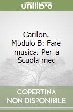 Carillon. Modulo B: Fare musica. Per la Scuola med libro