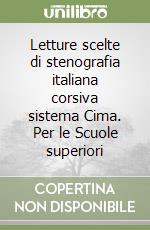 Letture scelte di stenografia italiana corsiva sistema Cima. Per le Scuole superiori libro