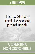 Focus. Storia e temi. Le società preindustriali. P libro