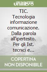 TIC. Tecnologia informazione comunicazione. Dalla parola all'ipertesto. Per gli Ist. tecnici e professionali. Con CD-ROM libro