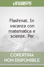 Flashmat. In vacanza con matematica e scienze. Per libro