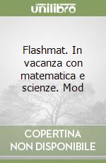 Flashmat. In vacanza con matematica e scienze. Mod libro