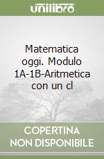 Matematica oggi. Modulo 1A-1B-Aritmetica con un cl libro