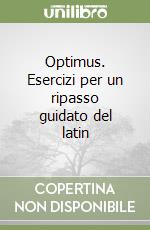 Optimus. Esercizi per un ripasso guidato del latin libro