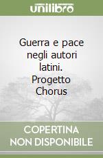 Guerra e pace negli autori latini. Progetto Chorus libro