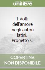 I volti dell'amore negli autori latini. Progetto C libro