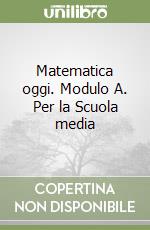 Matematica oggi. Modulo A. Per la Scuola media (1) libro