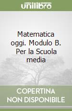 Matematica oggi. Modulo B. Per la Scuola media (1) libro