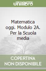 Matematica oggi. Modulo 2A. Per la Scuola media libro