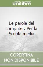 Le parole del computer. Per la Scuola media libro