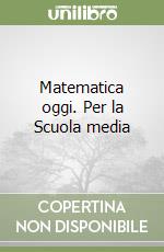 Matematica oggi. Per la Scuola media libro