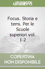 Focus. Storia e temi. Per le Scuole superiori vol. 1-2 libro