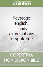 Keystage english. Trinity examinations in spoken e libro