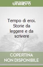 Tempo di eroi. Storie da leggere e da scrivere