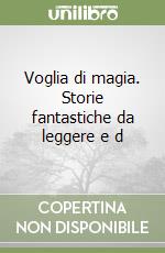 Voglia di magia. Storie fantastiche da leggere e d libro