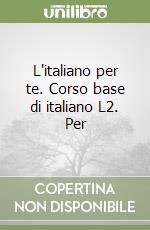 L'italiano per te. Corso base di italiano L2. Per 