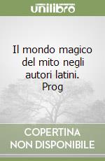 Il mondo magico del mito negli autori latini. Prog libro