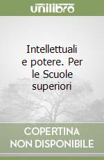 Intellettuali e potere. Per le Scuole superiori libro