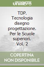 TDP. Tecnologia disegno progettazione. Per le Scuole superiori. Vol. 2 libro