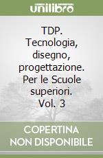 TDP. Tecnologia, disegno, progettazione. Per le Scuole superiori. Vol. 3 libro