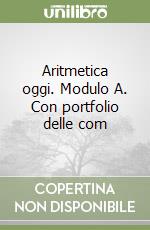 Aritmetica oggi. Modulo A. Con portfolio delle com libro