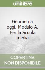 Geometria oggi. Modulo A. Per la Scuola media libro