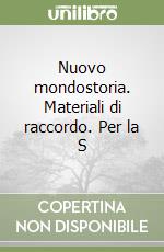 Nuovo mondostoria. Materiali di raccordo. Per la S libro