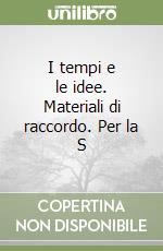 I tempi e le idee. Materiali di raccordo. Per la S libro