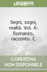 Segni, sogni, realtà. Vol. A: Romanzo, racconto. C libro