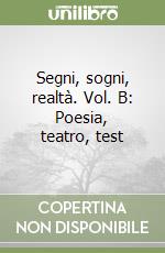 Segni, sogni, realtà. Vol. B: Poesia, teatro, test libro