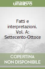 Fatti e interpretazioni. Vol. A: Settecento-Ottoce libro