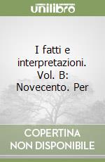 I fatti e interpretazioni. Vol. B: Novecento. Per  libro