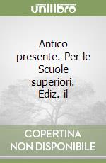 Antico presente. Per le Scuole superiori. Ediz. il libro