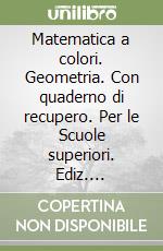 Matematica a colori. Geometria. Con quaderno di recupero. Per le Scuole superiori. Ediz. illustrata. Con espansione online libro
