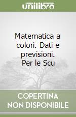 Matematica a colori. Dati e previsioni. Per le Scu libro