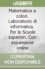 Matematica a colori. Laboratorio di informatica. Per le Scuole superiori. Con espansione online libro