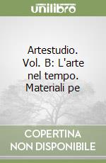 Artestudio. Vol. B: L'arte nel tempo. Materiali pe libro