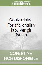 Goals trinity. For the english lab. Per gli Ist. m libro