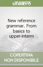 New reference grammar. From basics to upper-interm libro